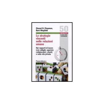 Strategie Vincenti Nelle Relazioni Umane. Nei Rapporti Di Lavoro (con Colleghi,  Superiori, Collaboratori, Clienti) E Nella Vita Privata (le) - Chapman Elwood N.; Wingfield Barb - Franco Angeli - 9788856816518