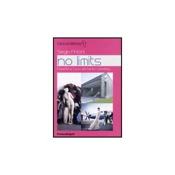 No Limits. Presente E Futuro Del Fashion Marketing - Fintoni Sergio - Franco Angeli - 9788856816532