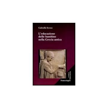 L' Educazione Delle Bambine Nella Grecia Antica  - Seveso Gabriella - Franco Angeli - 9788856816570