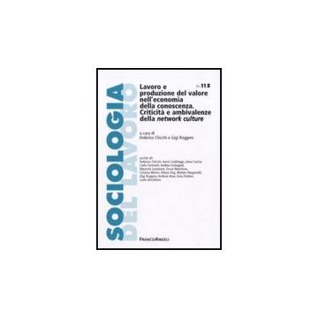 Lavoro E Produzione Del Valore Nell'economia Della Conoscenza.Criticità E Ambivalenze Della Network Culture  - Chicchi F. ; Roggero G.  - Franco Angeli - 9788856817027