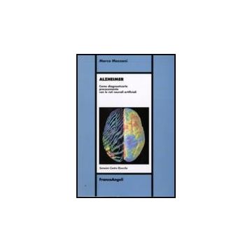 Alzheimer. Come Diagnosticarlo Precocemente Con Le Reti Neurali Artificiali - Mozzoni Marco - Franco Angeli - 9788856817096