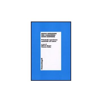 Nuove Istituzioni Per L'assistenza Socio-sanitaria. Principali Esperienze Nazionali Ed Estere - Muraro G. ; Rebba V.  - Franco Angeli - 9788856817362