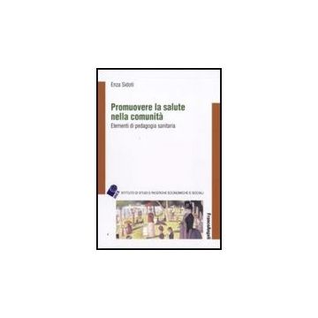Promuovere La Salute Nella Comunita. Elementi Di Pedagogia Sanitaria - Sidoti Enza - Franco Angeli - 9788856817461