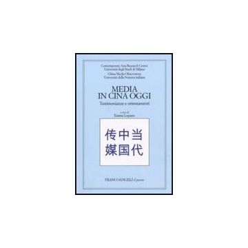 Media In Cina Oggi. Testimonianze E Orientamenti - Lupano E.  - Franco Angeli - 9788856817485