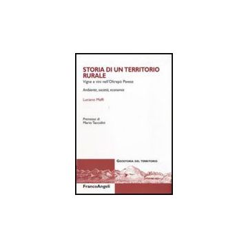 Storia Di Un Territorio Rurale. Vigne E Vini Nell'oltrepo' Pavese. Ambiente, Societa, Economia - Maffi Luciano - Franco Angeli - 9788856817621