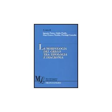 La Morfologia Del Greco Tra Tipologia E Diacronia  -  - Franco Angeli - 9788856817676
