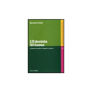 L' Edonista Virtuoso. Creativita' Mercantile E Progetto Di Consumo  - Cutolo Giovanni - Franco Angeli - 9788856817812