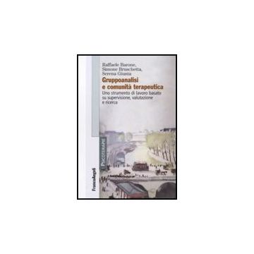 Gruppoanalisi E Comunita' Terapeutiche. Uno Strumento Di Lavoro Basato Su Supervisione, Valutazione E Ricerca - Barone Raffaele; Bruschetta Simone; Giunta Serena - Franco Angeli - 9788856817836