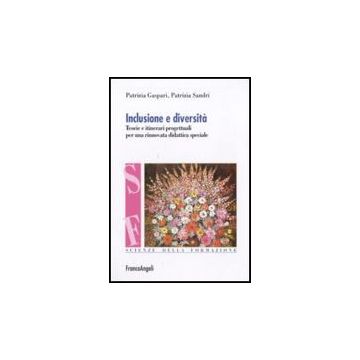 Inclusione E Diversita'. Teorie E Itinerari Progettuali Per Una Rinnovata Didattica Speciale - Gaspari Patrizia; Sandri Patrizia - Franco Angeli - 9788856817942