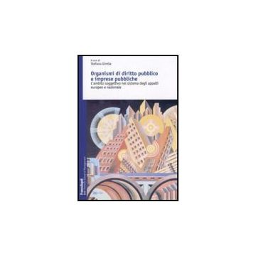 Organismi Di Diritto Pubblico E Imprese Pubbliche. L'ambito Soggettivo Nel Sistema Degli Appalti Europeo E Nazionale - Girella S.  - Franco Angeli - 9788856822007
