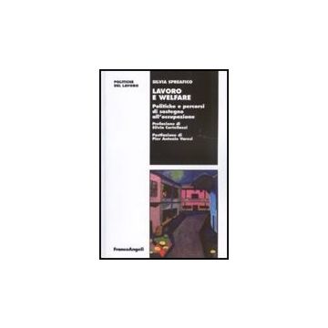 Lavoro E Welfare. Politiche E Percorsi Di Sostegno All'occupazione - Spreafico Silvia - Franco Angeli - 9788856822038