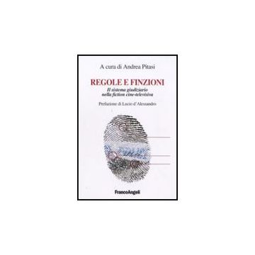 Regole E Finzioni. Il Sistema Giudiziario Nella Fiction Cine-televisiva - Pitasi A.  - Franco Angeli - 9788856822151