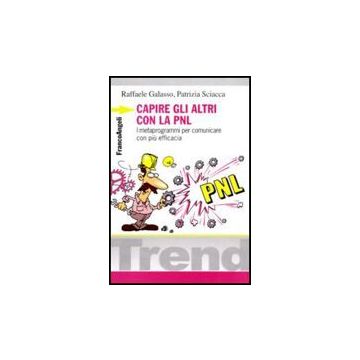 Capire gli altri con la PNL. I metaprogrammi per comunicare con più efficacia - Galasso Raffaele; Sciacca Patrizia - Franco Angeli - 9788856822199