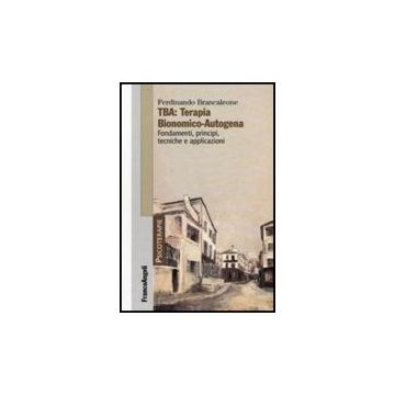 Tba: Terapia Bionomico-autogena. Fondamenti, Principi, Tecniche E Applicazioni - Brancaleone Ferdinando - Franco Angeli - 9788856822236