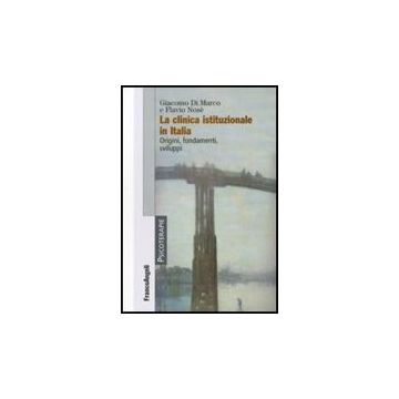 La Clinica Istituzionale In Italia. Origini, Fondamenti E Sviluppi  - Di Marco Giacomo; Nose' Flavio - Franco Angeli - 9788856822243