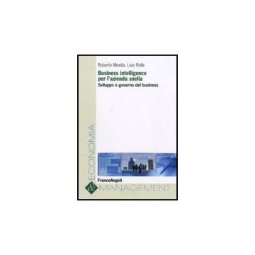 Business Intelligence Per L'azienda Snella. Sviluppo E Governo Del Business - Minella Roberto; Rolle Livio - Franco Angeli - 9788856822281