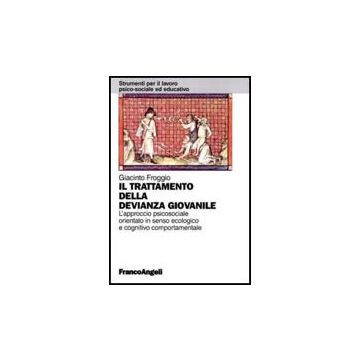 Il Trattamento Della Devianza Giovanile. L'approccio Psicosociale Orientato In  Senso Ecologico E Cognitivo Comportamentale - Froggio Giacinto - Franco Angeli - 9788856822304