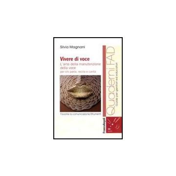 Vivere Di Voce. L'arte Della Manutenzione Della Voce Per Chi Parla, Recita E Canta - Magnani Silvia - Franco Angeli - 9788856822335