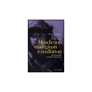 Mendicanti Emarginati E Malfattori. Storie Minime Tra Sette E Ottocento -  - Franco Angeli - 9788856822380