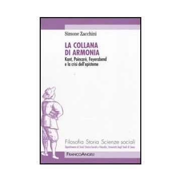 La Collana Di Armonia. Kant, Poincare, Feyerabend E La Crisi Dell'episteme  - Zacchini Simone - Franco Angeli - 9788856822410
