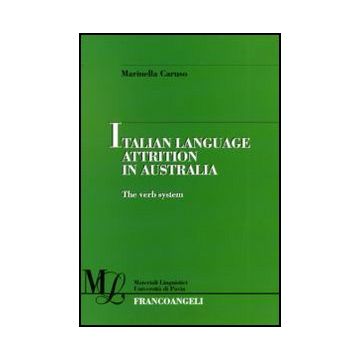 Italian Language Attrition In Australia. The Verb System - Caruso Marinella - Franco Angeli - 9788856822441