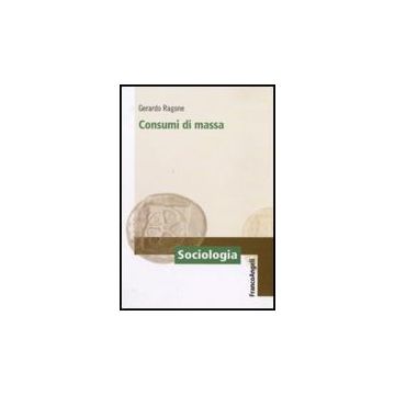 Consumi Di Massa - Ragone Gerardo - Franco Angeli - 9788856822786