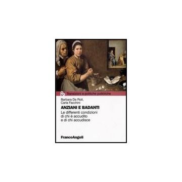 Anziani E Badanti. Le Differenti Condizioni Di Chi E' Accudito E Di Chi Accudisce - Da Roit Barbara; Facchini Carla - Franco Angeli - 9788856822915