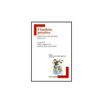 Il Bambino Iperattivo. Dalla Teoria Alle Pratiche Della Cura  - Zuccardi Merli U. ; Tognassi F.  - Franco Angeli - 9788856823066