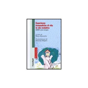 Esperienze Traumatiche Di Vita In Eta' Evolutiva. Emdr Come Terapia - Simonetta E.  - Franco Angeli - 9788856823080