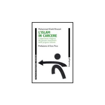 L' Islam In Carcere. L'esperienza Religiosa Dei Giovani Musulmani Nelle Prigioni It Italiane  - Rhazzali Mohammed K. - Franco Angeli - 9788856823158