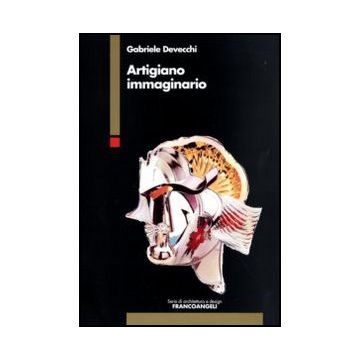 Artigiano Immaginario - Devecchi Gabriele - Franco Angeli - 9788856823196