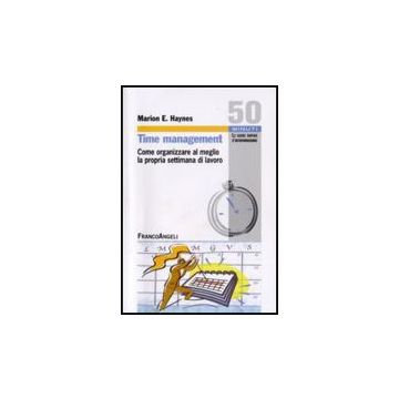 Time Management. Come Organizzare Al Meglio La Propria Settimana Di Lavoro - Haynes Marion E. - Franco Angeli - 9788856823202