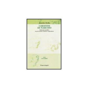 I Destini Di Narciso. Studi Psicanalitici Su Perversione, Trauma E Regressione  - Stella Amedeo - Franco Angeli - 9788856823288
