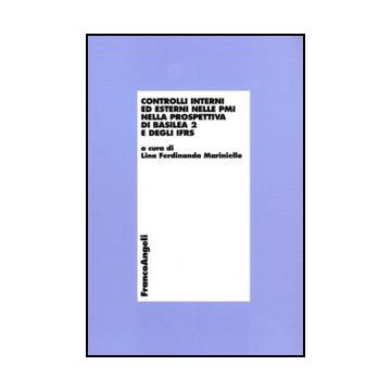 Controlli Interni Ed Esterni Nelle Pmi Nella Prospettiva Di Basilea 2 E Degli Ifrs - Mariniello L. F.  - Franco Angeli - 9788856823370