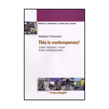 This Is Contemporary Art! Come Cambiano I Musei D'arte Contemporanea - Polveroni Adriana - Franco Angeli - 9788856823431