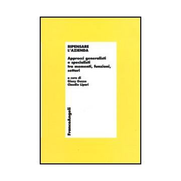 Ripensare L'azienda. Approcci Generalisti E Specialisti Tra Momenti, Funzioni, Settori. Con Cd-rom - Guzzo G. ; Lipari C.  - Franco Angeli