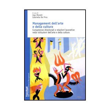 Management Dell'arte E Della Cultura. Competenze Direzionali E Relazioni Lavorative Nelle Istituzioni Dell'arte E Della Cultura - Morelli U. ; De Fino G.  - Franco Angeli - 9788856823509