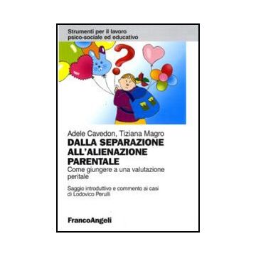 Dalla separazione all'alienazione parentale. Come giungere a una valutazione peritale - Cavedon Adele; Magro Tiziana - Franco Angeli - 9788856823530