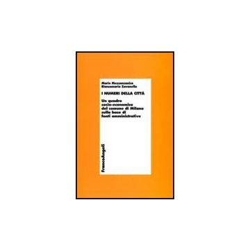 Numeri Della Citta. Un Quadro Socio-economico Del Comune Di Milano Sulla Base Di Fonti Amministrative - Mezzanzanica Mario; Zavanella Biancamaria - Franco Angeli - 9788856823561