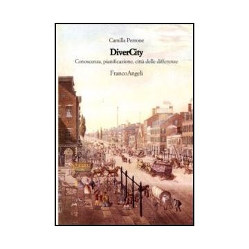 Divercity. Conoscenza, Pianificazione Citta' Delle Differenze - Perrone Camilla - Franco Angeli - 9788856823639
