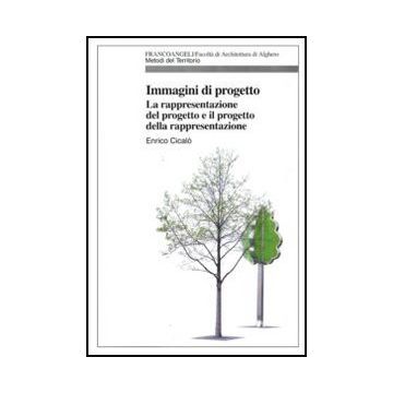 Immagini Di Progetto. La Rappresentazione Del Progetto E Il Progetto Della Rappresentazione - Cicalo' Enrico - Franco Angeli - 9788856823653