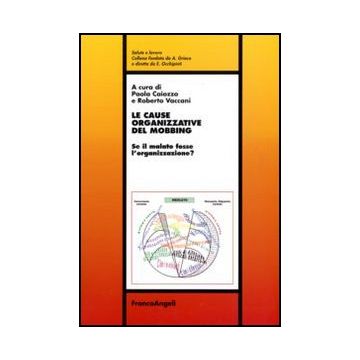 Le Cause Organizzative Del Mobbing. Se Il Malato Fosse L'organizzazione?  - Caiozzo P. ; Vaccani R.  - Franco Angeli - 9788856823905