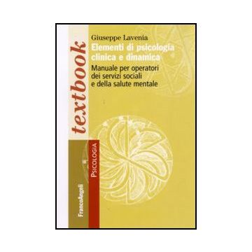 Elementi Di Psicologia Clinica E Dinamica. Manuale Per Operatori Dei Servizi Sociali E Della Salute Mentale - Lavenia Giuseppe - Franco Angeli - 9788856823974