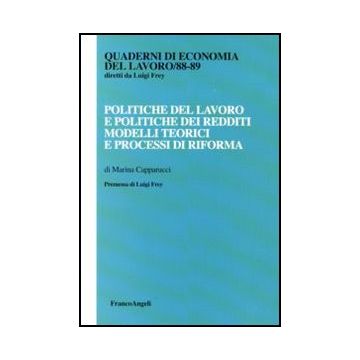 Politiche Del Lavoro E Politiche Dei Redditi. Modelli Teorici E Processi Di Riforma - Capparucci Marina - Franco Angeli - 9788856824223
