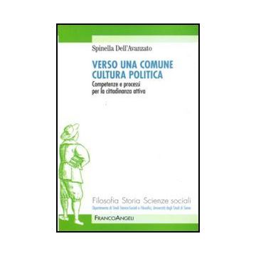 Verso Una Comune Cultura Politica. Competenze E Processi Per La Cittadinanza Attiva - Dell'avanzato Spinella - Franco Angeli - 9788856824247