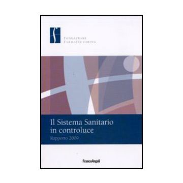 Il Sistema Sanitario In Controluce. Rapporto 2009  - Fondazione Farmafactoring  - Franco Angeli - 9788856824254