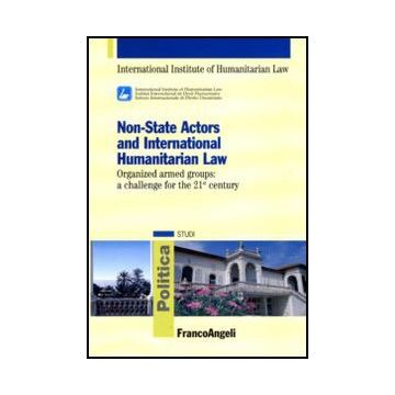 Non-state Actors And International Humanitarian Law. Organized Armed Groups: A Challenge For The 21st Century - International Institute Of Humanitarian Law  - Franco Angeli - 9788856824278