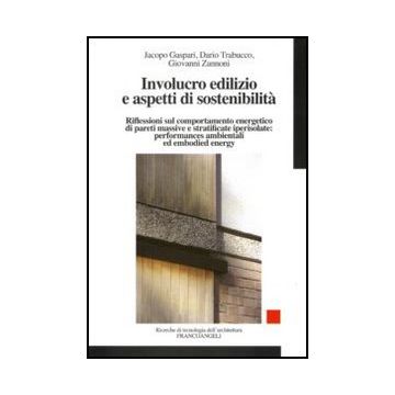 Involucro Edilizio E Aspetti Di Sostenibila. Riflessioni Sul Comportamento Energetico Di Pareti Massive E Stratificate Iperisolate: Performances Ambientali... - Gaspari Jacopo; Trabucco Dario; Zannoni Giovanni - Franco Angeli - 9788856824322
