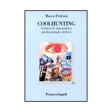 Coolhunting. Genesi Di Una Pratica Professionale Eretica - Pedroni Marco - Franco Angeli - 9788856824384
