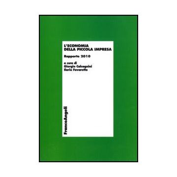 L' Economia Della Piccola Impresa. Rapporto 2010  - Calcagnini G. ; Favaretto I.  - Franco Angeli - 9788856824407